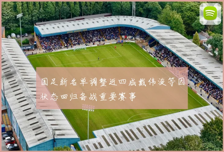 国足新名单调整近四成戴伟浚等因状态回归备战重要赛事