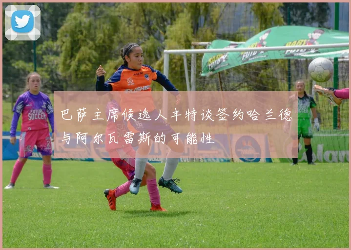巴萨主席候选人丰特谈签约哈兰德与阿尔瓦雷斯的可能性